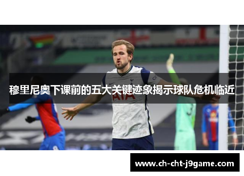 穆里尼奥下课前的五大关键迹象揭示球队危机临近