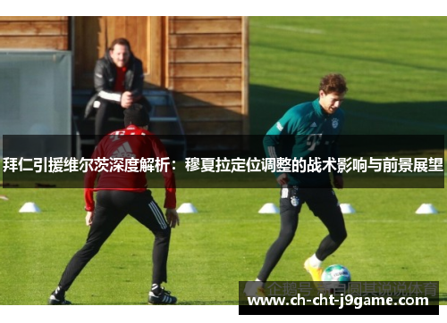 拜仁引援维尔茨深度解析:穆夏拉定位调整的战术影响与前景展望 拜仁引援维尔茨深度解析:穆夏拉定位调整的战术影响与前景展望