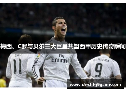 梅西、C罗与贝尔三大巨星共塑西甲历史传奇瞬间