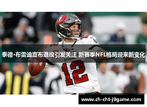 泰德·布雷迪宣布退役引发关注 新赛季NFL格局迎来新变化 泰德·布雷迪宣布退役引发关注 新赛季NFL格局迎来新变化