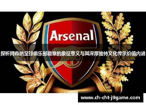 探析阿森纳足球俱乐部徽章的象征意义与其深厚独特文化传承价值内涵 探析阿森纳足球俱乐部徽章的象征意义与其深厚独特文化传承价值内涵