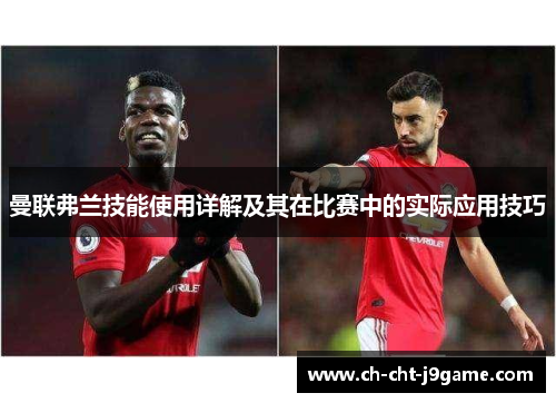 曼联弗兰技能使用详解及其在比赛中的实际应用技巧 曼联弗兰技能使用详解及其在比赛中的实际应用技巧