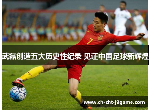 武磊创造五大历史性纪录 见证中国足球新辉煌