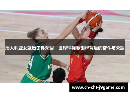 澳大利亚女篮历史性荣耀:世界锦标赛银牌背后的奋斗与荣耀 澳大利亚女篮历史性荣耀:世界锦标赛银牌背后的奋斗与荣耀