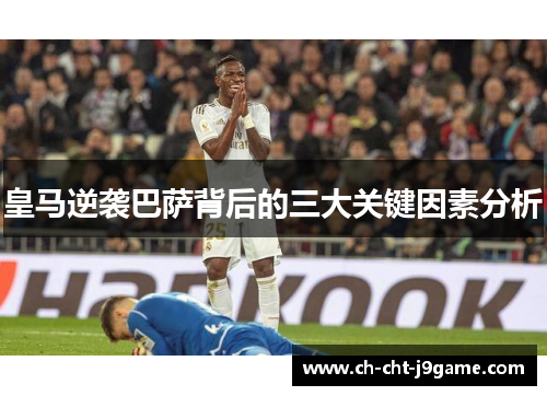 皇马逆袭巴萨背后的三大关键因素分析
