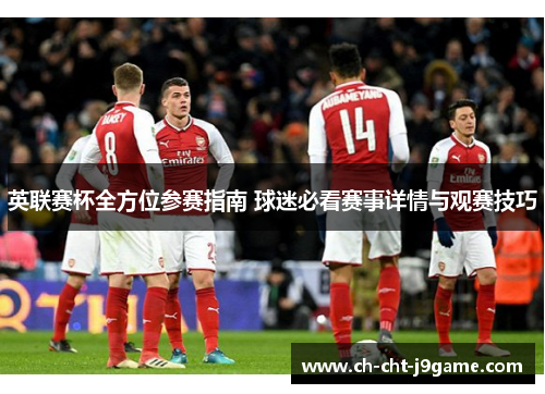 英联赛杯全方位参赛指南 球迷必看赛事详情与观赛技巧