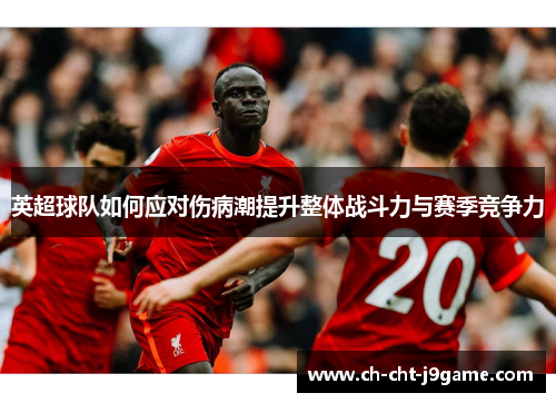 英超球队如何应对伤病潮提升整体战斗力与赛季竞争力