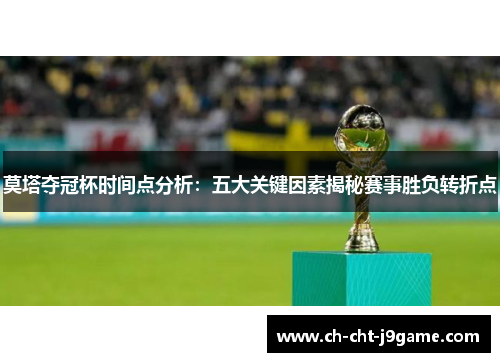 莫塔夺冠杯时间点分析：五大关键因素揭秘赛事胜负转折点