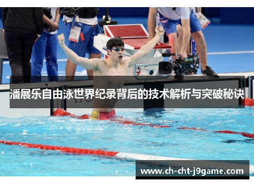 潘展乐自由泳世界纪录背后的技术解析与突破秘诀 潘展乐自由泳世界纪录背后的技术解析与突破秘诀