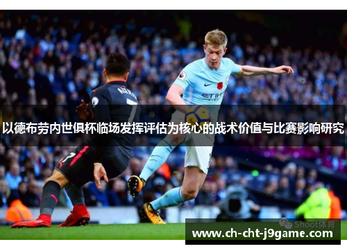 以德布劳内世俱杯临场发挥评估为核心的战术价值与比赛影响研究 以德布劳内世俱杯临场发挥评估为核心的战术价值与比赛影响研究