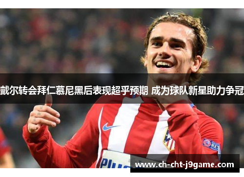 戴尔转会拜仁慕尼黑后表现超乎预期 成为球队新星助力争冠