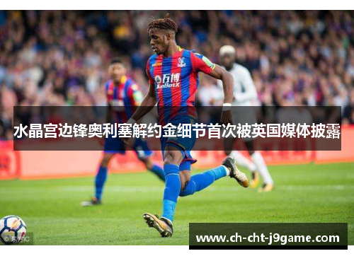 水晶宫边锋奥利塞解约金细节首次被英国媒体披露 水晶宫边锋奥利塞解约金细节首次被英国媒体披露