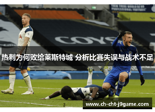 热刺为何败给莱斯特城 分析比赛失误与战术不足 热刺为何败给莱斯特城 分析比赛失误与战术不足