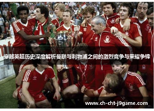 穿越英超历史深度解析曼联与利物浦之间的激烈竞争与荣耀争锋