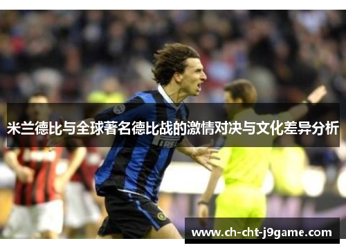 米兰德比与全球著名德比战的激情对决与文化差异分析