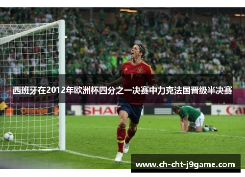 西班牙在2012年欧洲杯四分之一决赛中力克法国晋级半决赛