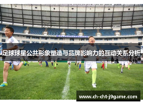 足球球星公共形象塑造与品牌影响力的互动关系分析