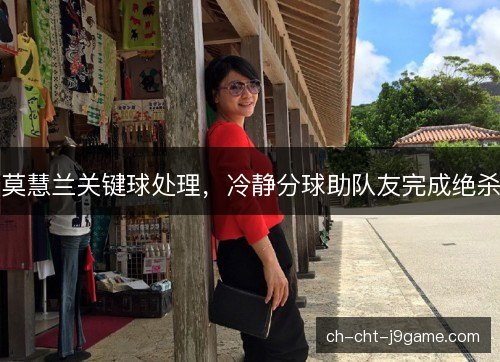 莫慧兰关键球处理，冷静分球助队友完成绝杀