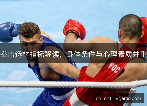 拳击选材指标解读，身体条件与心理素质并重